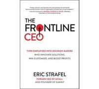 The Frontline CEO: Turn Employees into Decision Makers Who Innovate Solutions, Win Customers, and Boost Profits Eric Strafel (Auteur)