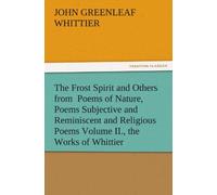 The Frost Spirit And Others From Poems Of Nature, Poems Subjective And Reminiscent And Religious Poems Volume Ii., The Works Of Whittier