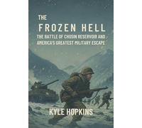 THE FROZEN HELL: The Battle of Chosin Reservoir and America's Greatest Military Escape
