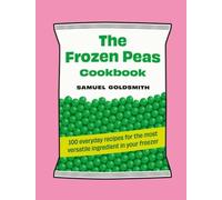 The Frozen Peas Cookbook: 100 everyday recipes for the most versatile
