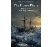The Frozen Pirate: A Gothic Sea Adventure of Shipwreck, Survival and Supernatural Suspense (Annotated)