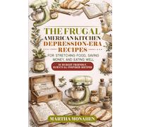 The Frugal American Kitchen Depression-Era Recipes: for Stretching Food, Saving Money, and Eating Well 51 Budget-Friendly, Survival-Inspired Recipes