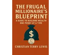 The Frugal Millionaire's Blueprint: A Guide to Building Wealth One Penny at a Time