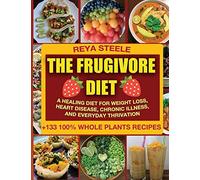 The Frugivore Diet: A Healing Diet For Weight Loss, Heart Disease, Chronic Disease, and Everyday Thrivation