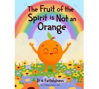 The Fruit of the Spirit is NOT A Orange: It is Faithfulness