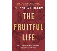The Fruitful Life: Four Steps to Making the Right Decision Every Time