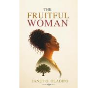 THE FRUITFUL WOMAN: A Comprehensive Study on Bearing Good Fruit