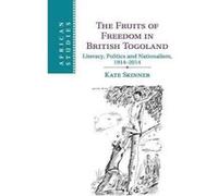 The Fruits of Freedom in British Togoland: Literacy, Politics and Nationalism, 1914e2014 (African Studies) - [Version Originale] Inconnu (Auteur)
