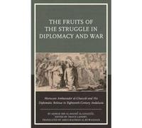 The Fruits of the Struggle in Diplomacy and War: Moroccan Ambassador al-Ghazzal and His Diplomatic Retinue in Eighteenth-Century Andalusia - [Version Originale] Inconnu (Auteur)