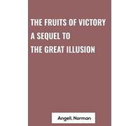 The Fruits of Victory A Sequel to The Great Illusion