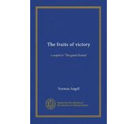 The fruits of victory: a sequel to "The great illusion"