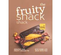 The Fruity Snack Shack: Healthy And Fruity Snacks To Kick Some Life Back Into You