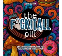 The Fuck It All Pill- Swear Word Adult Coloring Book: Cuss Words to Live, Laugh, Curse & Fucking Relax - For Adults Who Don`t Give a Fuck