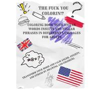 The fuck you colorin!? Coloring book with swear words insults and vulgar phrases in different languages for adults: Transform your mood and calm anger anxiety and stress by drawing and coloring