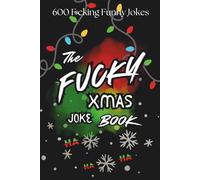 The Fucky XMAS Joke Book: Santa, Mrs. Claus, Elves, Reindeer, Hot-Mic Moments, Therapy Sessions, and North Pole Confessions