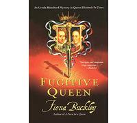 The Fugitive Queen: An Ursula Blanchard Mystery At Queen Elizabeth I'S Court