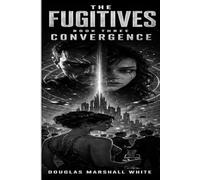 THE FUGITIVES Convergence: A Cosmic First Contact Science Fiction Thriller