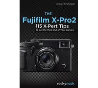 Fujifilm X-Pro2 : 115 conseils X‑Pert pour tirer le meilleur parti de votre appareil – Rocky Nook