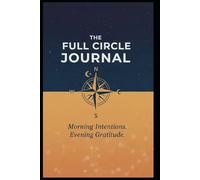 The Full Circle Journal: Morning Intentions and Evening Gratitudes