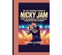 The full Inspiring Stories of Nicky Jam: From the Shadows to the Spotlight: A Reggaeton Icon's Journey