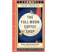 The Full Moon Coffee Shop: THE #1 INTERNATIONALLY BESTSELLING HEALING SERIES FROM JAPAN