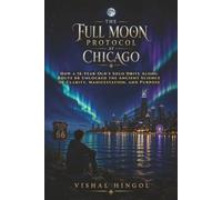 The Full Moon Protocol at Chicago: How a 16-Year-Old's Solo Drive Along Route 66 Unlocked the Ancient Science of Clarity, Manifestation, and Purpose