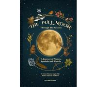 The Full Moon Through The Seasons: A Journey of Names, Symbols and Rituals