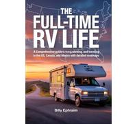 The Full-Time Rv Life: A Comprehensive Guide to Living, Working, and Traveling in the US, Canada, and Mexico with Detailed Roadmaps
