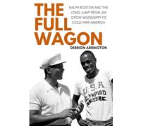 The Full Wagon: Ralph Boston and the Long Jump from Jim Crow Mississippi to Cold War America