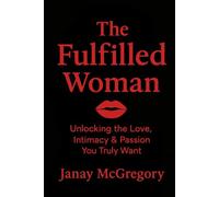 The Fullfilled Woman: Unlocking the Love, Intimacy & Passion You truly Want