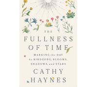 The Fullness of Time: Marking the Day by Birdsong, Blooms, Shadows, and Stars