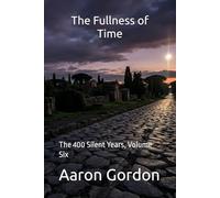 The Fullness of Time: The 400 Silent Years, Volume Six