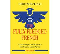 The Fully-Fledged French: Fresh Strategies and Resources for Dynamic Chess Players