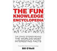 The Fun Knowledge Encyclopedia: The Crazy Stories Behind the World's Most Interesting Facts