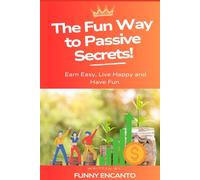 The Fun Way to Passive Secrets: Earn Easy, Live Happy and Have Fun