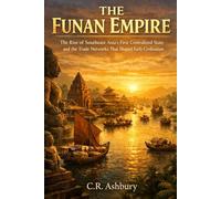 The Funan Empire: The Rise of Southeast Asia’s First Centralized State and the Trade Networks That Shaped Early Civilization