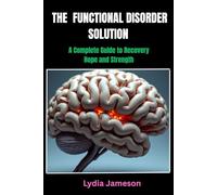 THE FUNCTIONAL DISORDER SOLUTION: A Complete Guide to Recovery ,Hope and Strength