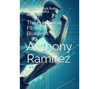 The Functional Fitness Blueprint:: Transform Your Body with Purposeful Movement