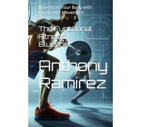 The Functional Fitness Blueprint:: Transform Your Body with Purposeful Movement
