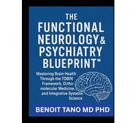 THE FUNCTIONAL NEUROLOGY AND PSYCHIATRY BLUEPRINT™: Mastering Brain Health Through the TOBIN™ Framework, Orthomolecular Medicine, and Integrative Systems Science