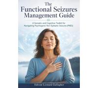 The Functional Seizures Management Guide: A Somatic and Cognitive Toolkit for Navigating Psychogenic Non-Epileptic Seizures(PNES)