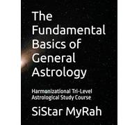 The Fundamental Basics of General Astrology: Harmonizational Tri-Level Astrological Study Course