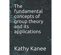 The Fundamental Concepts Of Group Theory And Its Applications