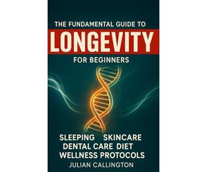 The Fundamental Guide to Longevity: Sleeping, Skincare, Dental Care, Diet, Health, Wellness Protocols, and more