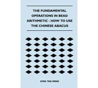 The Fundamental Operations In Bead Arithmetic - How To Use The Chinese Abacus