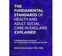 THE FUNDAMENTAL STANDARDS OF HEALTH AND ADULT SOCIAL CARE IN ENGLAND EXPLAINED: A handbook for all clinical and non-clinical health and adult social care staff