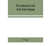 The Fundamental Words Of The Greek Language, Adapted To The Memory Of The Student By Means Of Derivations And Derivatives, Passages From The Classical Writers, And Other Associations