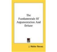 The Fundamentals of Argumentation and Debate Reeves, J. Walter (Auteur)