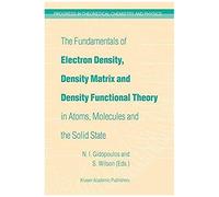 The Fundamentals Of Electron Density, Density Matrix And Density Functional Theory In Atoms, Molecules And The Solid State
