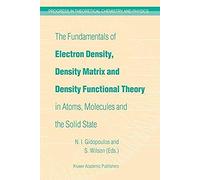 The Fundamentals Of Electron Density, Density Matrix And Density Functional Theory In Atoms, Molecules And The Solid State